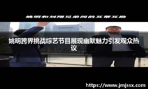 姚明跨界挑战综艺节目展现幽默魅力引发观众热议