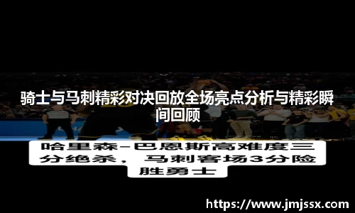 骑士与马刺精彩对决回放全场亮点分析与精彩瞬间回顾